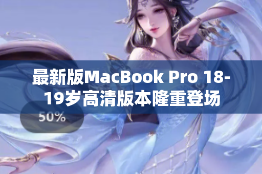 最新版MacBook Pro 18-19岁高清版本隆重登场