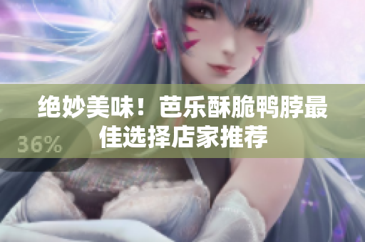 绝妙美味！芭乐酥脆鸭脖最佳选择店家推荐