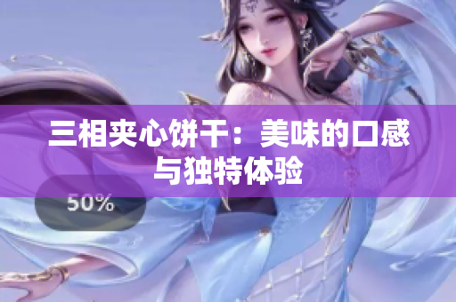 三相夹心饼干：美味的口感与独特体验