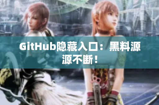 GitHub隐藏入口：黑料源源不断！
