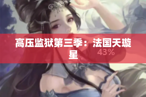 高压监狱第三季：法国天璇星