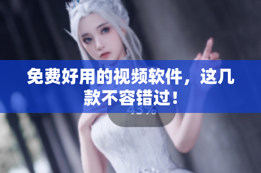 免费好用的视频软件，这几款不容错过！