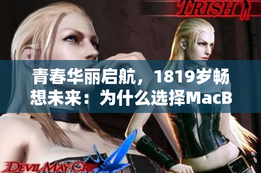 青春华丽启航，1819岁畅想未来：为什么选择MacBook？