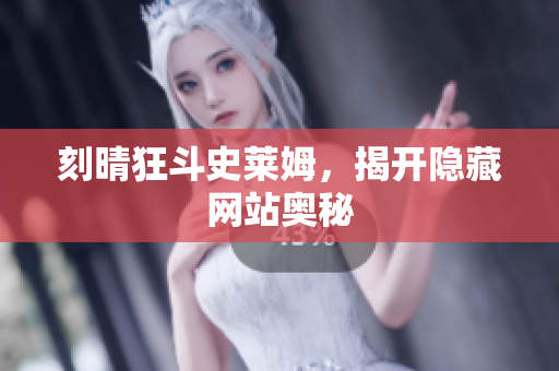 刻晴狂斗史莱姆，揭开隐藏网站奥秘