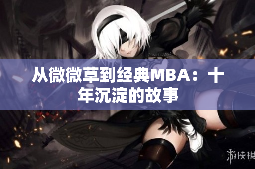 从微微草到经典MBA：十年沉淀的故事