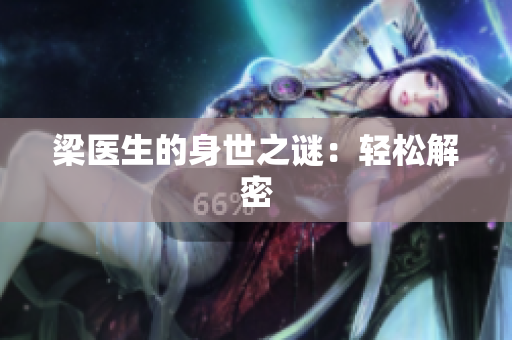 梁医生的身世之谜：轻松解密