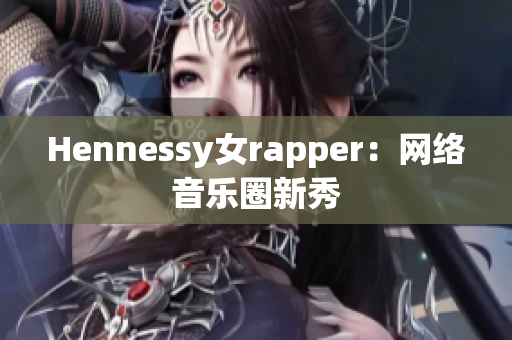Hennessy女rapper：网络音乐圈新秀