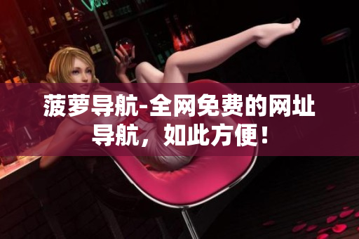 菠萝导航-全网免费的网址导航，如此方便！