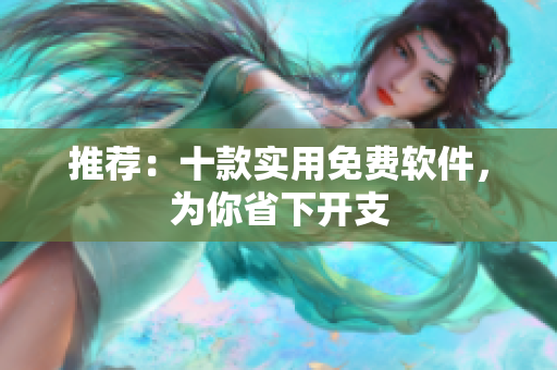推荐：十款实用免费软件，为你省下开支
