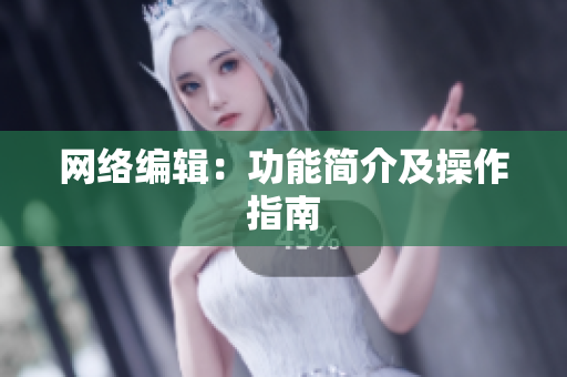 网络编辑：功能简介及操作指南