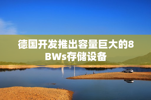 德国开发推出容量巨大的8BWs存储设备