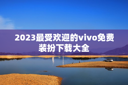 2023最受欢迎的vivo免费装扮下载大全