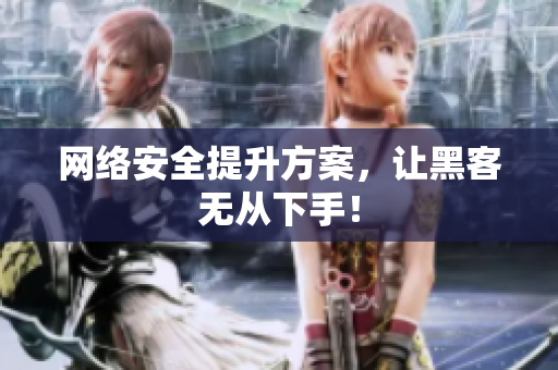 网络安全提升方案，让黑客无从下手！