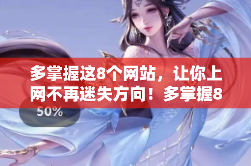 多掌握这8个网站，让你上网不再迷失方向！多掌握8个网站，让你上网不再迷路！