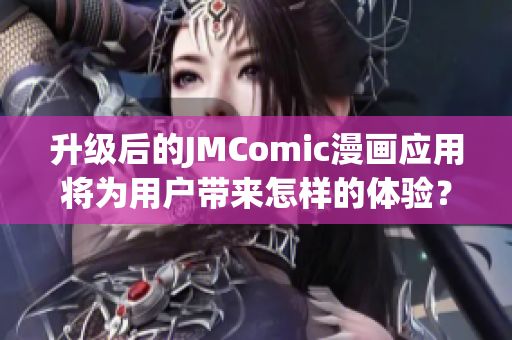 升级后的JMComic漫画应用将为用户带来怎样的体验？