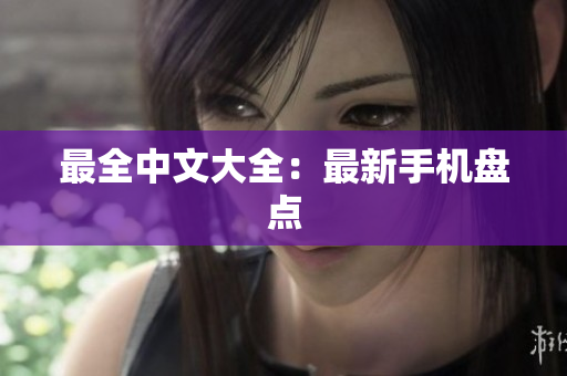 最全中文大全：最新手机盘点