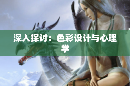 深入探讨：色彩设计与心理学