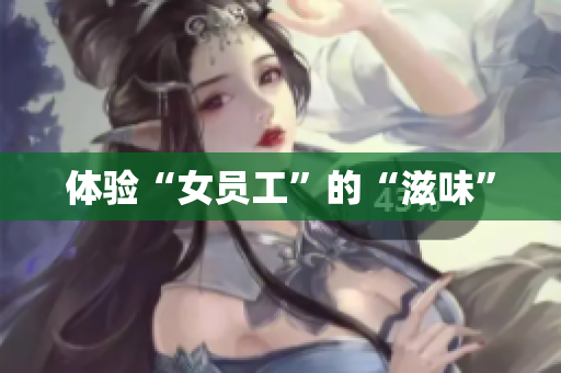 体验“女员工”的“滋味”