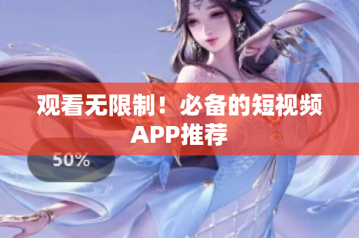 观看无限制！必备的短视频APP推荐