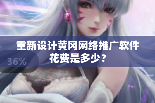 重新设计黄冈网络推广软件花费是多少？