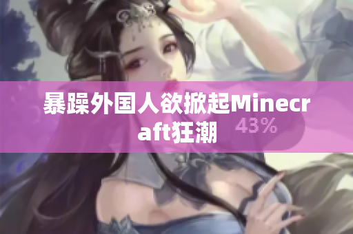 暴躁外国人欲掀起Minecraft狂潮