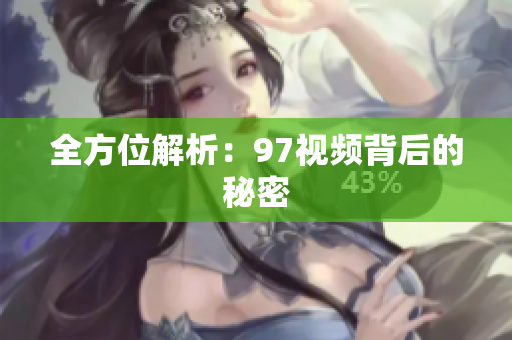 全方位解析：97视频背后的秘密