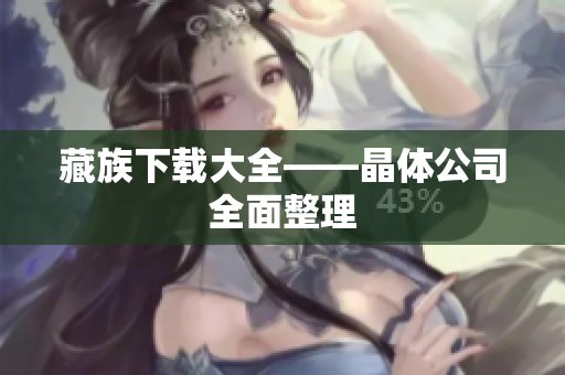藏族下载大全——晶体公司全面整理