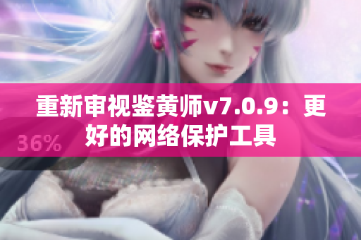 重新审视鉴黄师v7.0.9：更好的网络保护工具