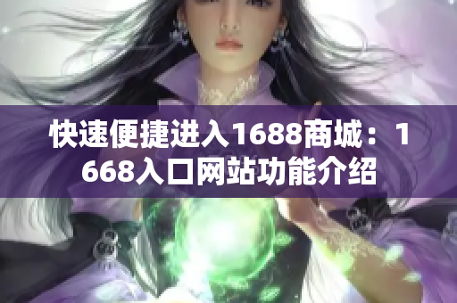 快速便捷进入1688商城：1668入口网站功能介绍