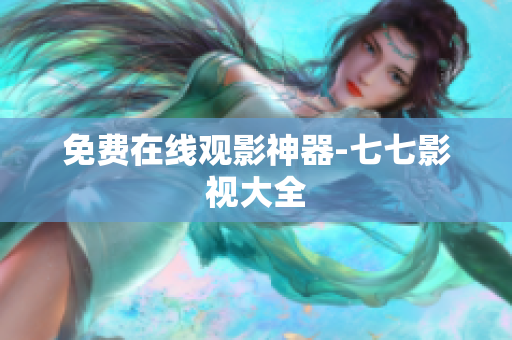 免费在线观影神器-七七影视大全