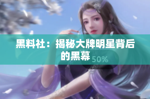 黑料社：揭秘大牌明星背后的黑幕