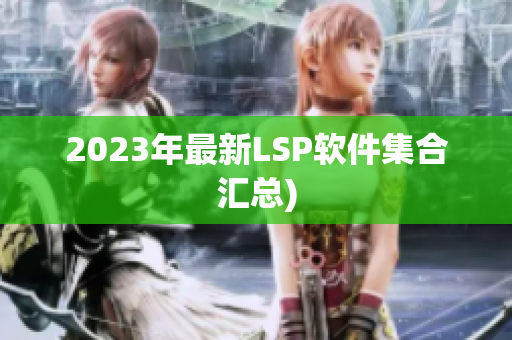 2023年最新LSP软件集合汇总)