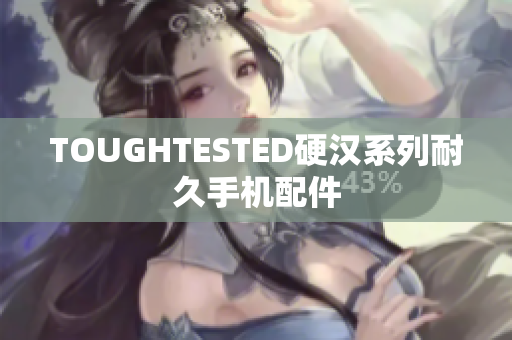 TOUGHTESTED硬汉系列耐久手机配件
