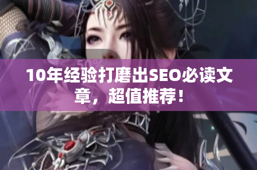 10年经验打磨出SEO必读文章，超值推荐！