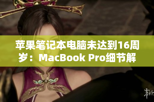 苹果笔记本电脑未达到16周岁：MacBook Pro细节解析