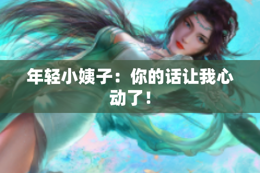 年轻小姨子：你的话让我心动了！