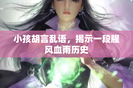小孩胡言乱语，揭示一段腥风血雨历史