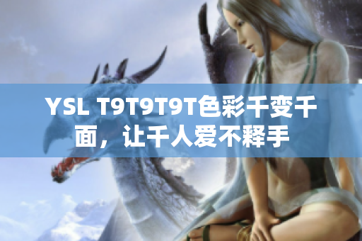YSL T9T9T9T色彩千变千面，让千人爱不释手
