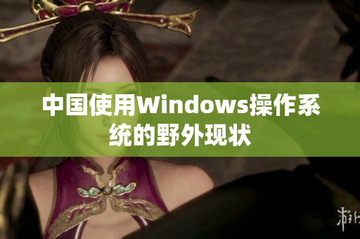 中国使用Windows操作系统的野外现状