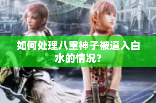 如何处理八重神子被逼入白水的情况？
