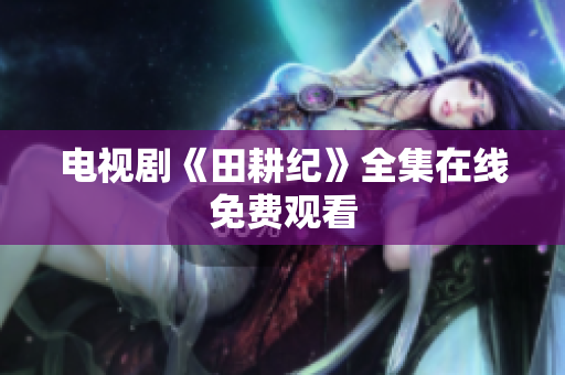 电视剧《田耕纪》全集在线免费观看