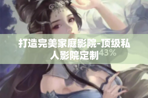 打造完美家庭影院-顶级私人影院定制