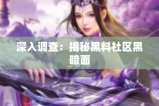 深入调查：揭秘黑料社区黑暗面