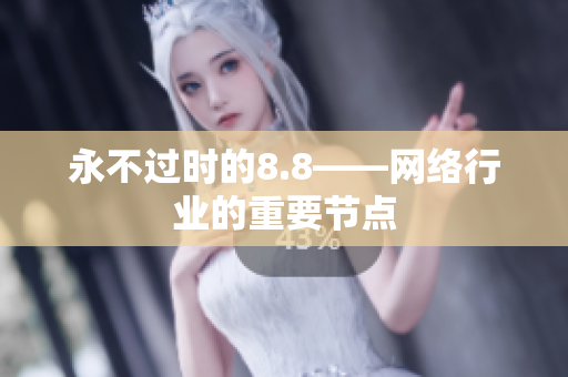 永不过时的8.8——网络行业的重要节点