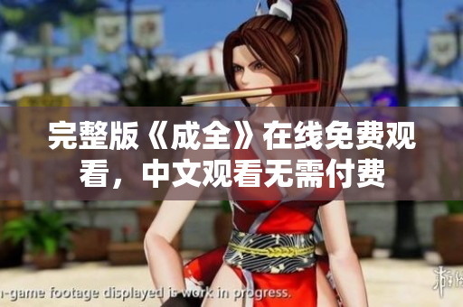 完整版《成全》在线免费观看，中文观看无需付费