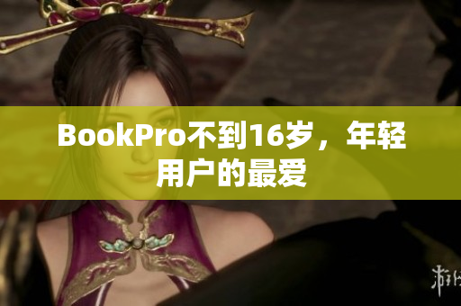 BookPro不到16岁，年轻用户的最爱