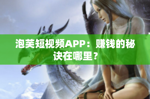 泡芙短视频APP：赚钱的秘诀在哪里？