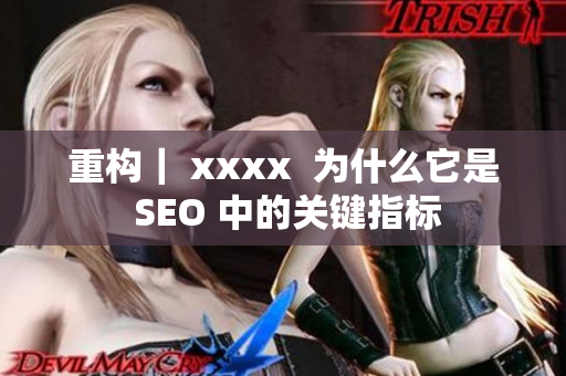 重构｜ xxxx  为什么它是 SEO 中的关键指标