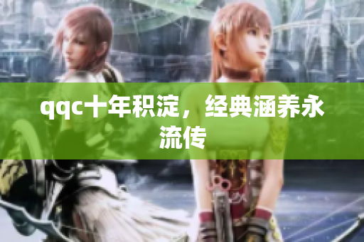 qqc十年积淀，经典涵养永流传