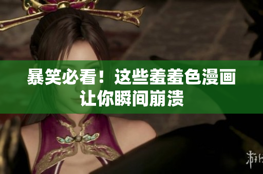 暴笑必看！这些羞羞色漫画让你瞬间崩溃